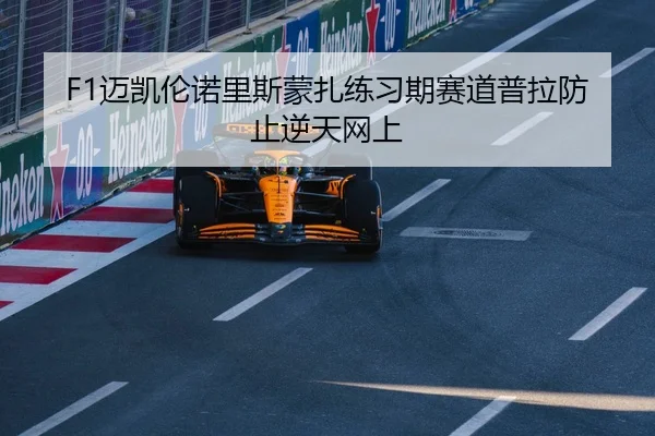 F1迈凯伦诺里斯蒙扎练习期赛道普拉防止逆天网上